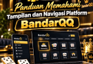 Panduan Memahami Tampilan dan Navigasi Platform BandarQQ